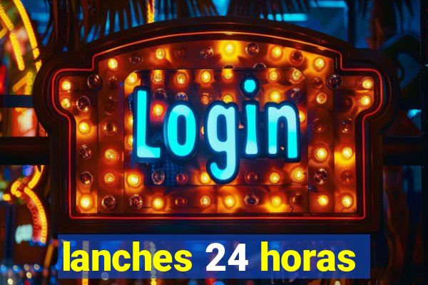 lanches 24 horas